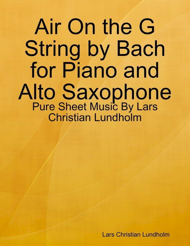  Air On the G String by Bach for Piano and Alto Saxophone - Pure Sheet Music By Lars Christian Lundholm(Kobo/電子書)