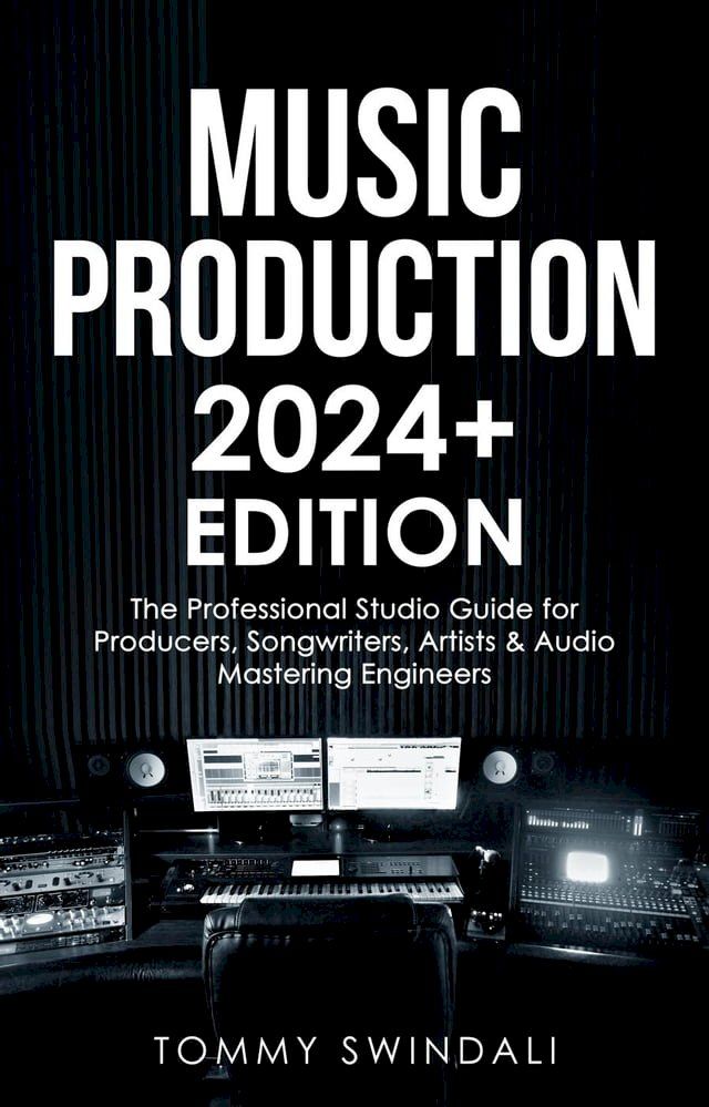  Music Production  2024+ Edition: The Professional Studio Guide for Producers, Songwriters, Artists & Audio Mastering Engineers(Kobo/電子書)