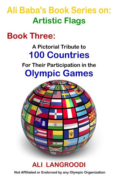 Ali Baba's Book Series on: Artistic Flags - Book Three: A Pictorial Tribute to 100 Countries For Their Participation in the Olympic Games(Kobo/電子書)