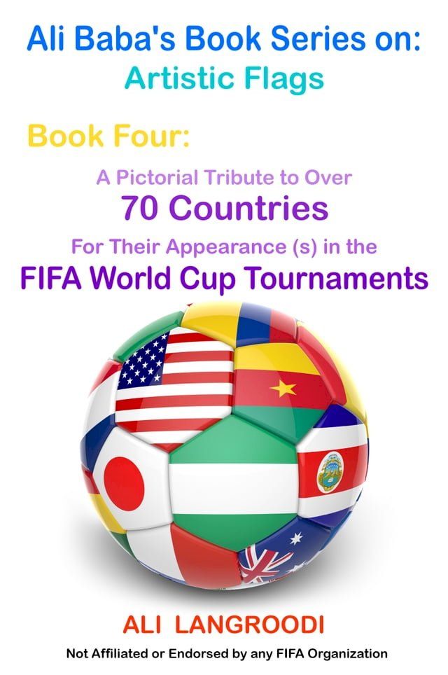  Ali Baba's Book Series on: Artistic Flags - Book Four: A Pictorial Tribute to Over 70 Countries for Their Appearance (s) in the FIFA World Cup Tournaments(Kobo/電子書)