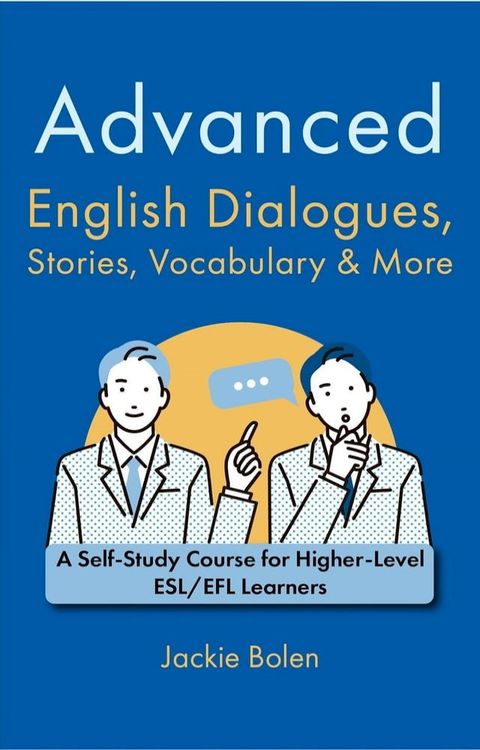 Advanced English Dialogues, Stories, Vocabulary & More: A Self-Study Course for Higher-Level ESL/EFL Learners(Kobo/電子書)