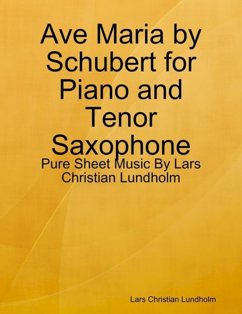 Ave Maria by Schubert for Piano and Tenor Saxophone - Pure Sheet Music By Lars Christian Lundholm(Kobo/電子書)