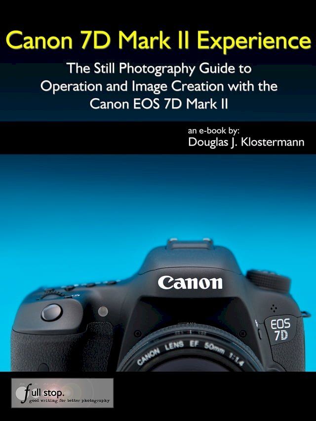  Canon 7D Mark II Experience - The Still Photography Guide to Operation and Image Creation with the Canon EOS 7D Mark II(Kobo/電子書)