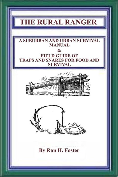 The Rural Ranger A Suburban And Urban Survival Manual & Field Guide Of Traps And Snares For Food And Survival(Kobo/電子書)