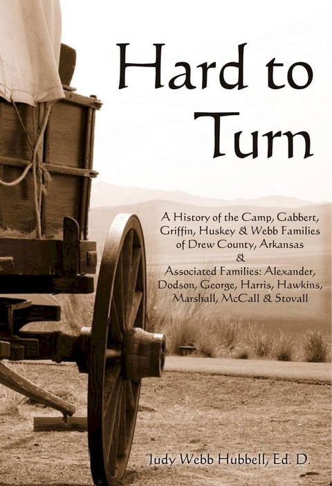 Hard to Turn: A History of the Camp, Gabbert, Griffin, Huskey & Webb Families of Drew County, Arkansas(Kobo/電子書)