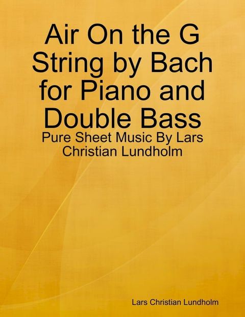 Air On the G String by Bach for Piano and Double Bass - Pure Sheet Music By Lars Christian Lundholm(Kobo/電子書)