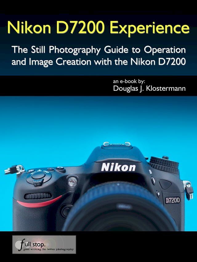  Nikon D7200 Experience - The Still Photography Guide to Operation and Image Creation with the Nikon D7200(Kobo/電子書)