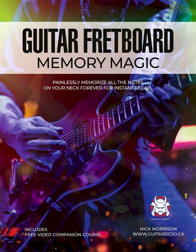  Guitar Fretboard Memory Magic: Painlessly Memorize All the Notes on Your Neck Forever for Instant Recall (colour ed): Painlessly Memorize All the Notes on Your Neck Forever for Instant Recall(Kobo/電子書)