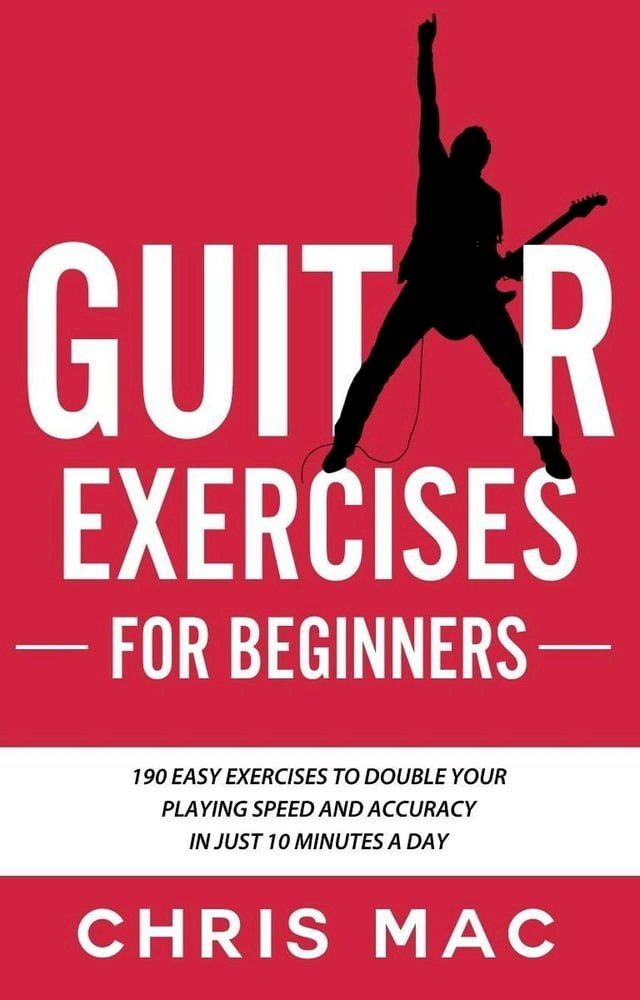  Guitar Exercises for Beginners: 190 easy exercises to double your playing Speed and Accuracy - in just 10 minutes a day(Kobo/電子書)