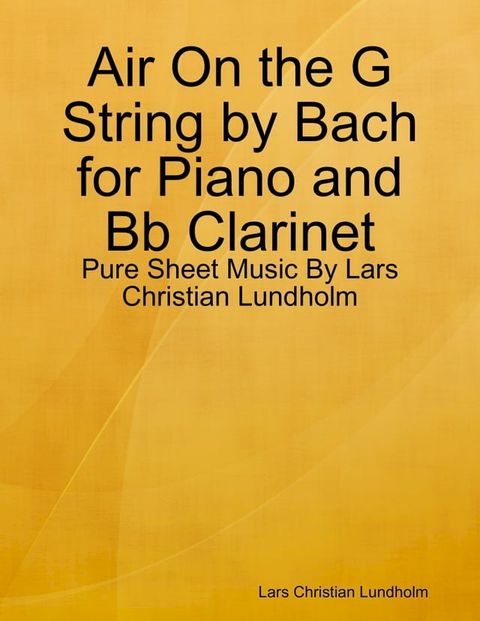 Air On the G String by Bach for Piano and Bb Clarinet - Pure Sheet Music By Lars Christian Lundholm(Kobo/電子書)