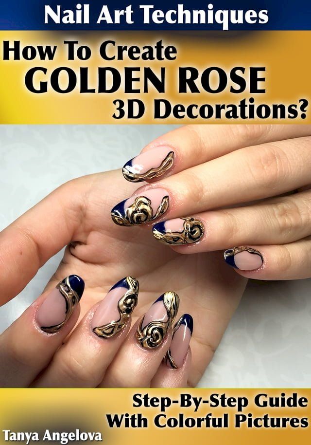  Nail Art Techniques: How To Create "Golden Rose" 3D Decorations Like a Pro? [Step By Step Guide With Colorful Pictures](Kobo/電子書)