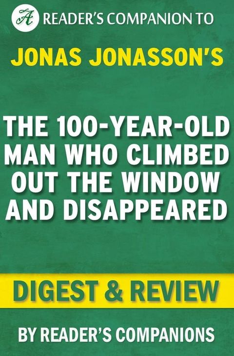 The 100-Year-Old Man Who Climbed Out the Window and Disappeared by Jonas Jonasson  Digest & Review(Kobo/電子書)