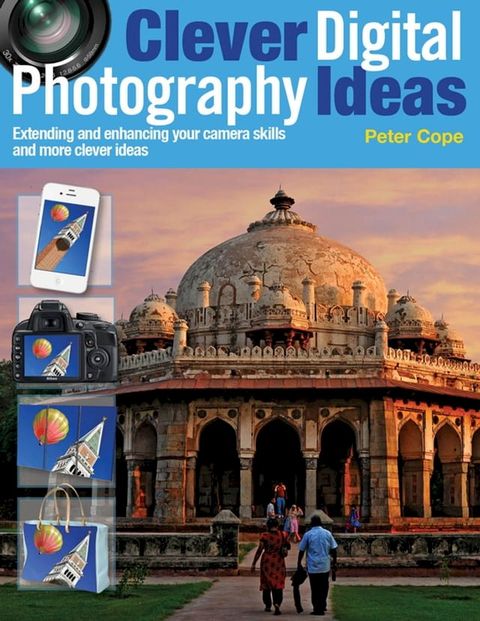 Clever Digital Photography Ideas - Extending and enhancing your camera skills and more clever ideas(Kobo/電子書)