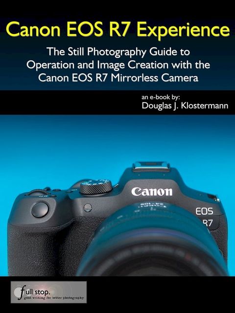 Canon EOS R7 Experience - The Still Photography Guide to Operation and Image Creation with the Canon EOS R7(Kobo/電子書)