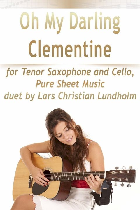 Oh My Darling Clementine for Tenor Saxophone and Cello, Pure Sheet Music duet by Lars Christian Lundholm(Kobo/電子書)