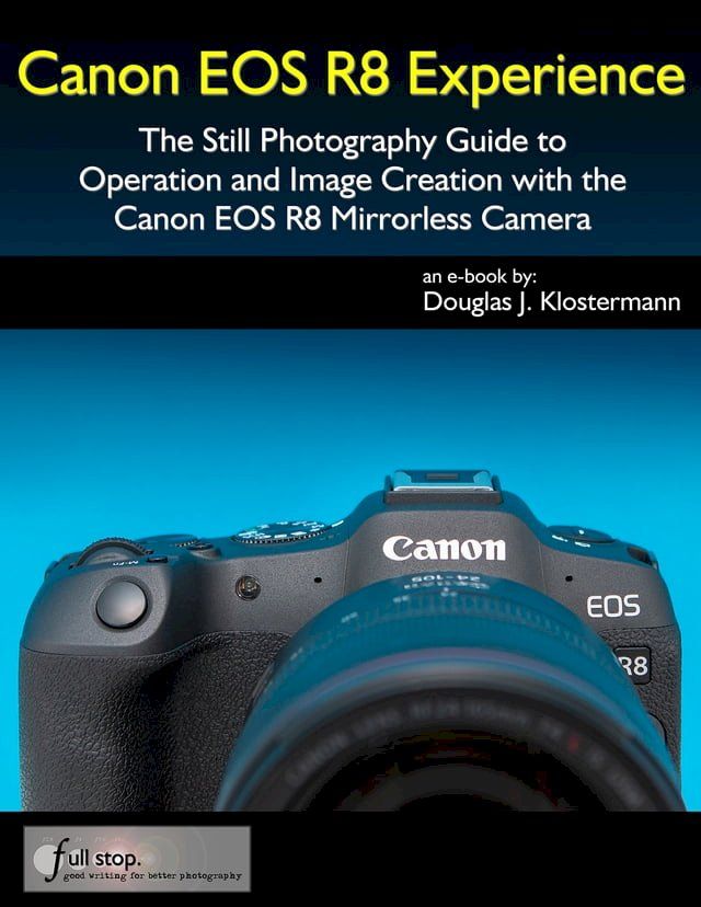  Canon EOS R8 Experience - The Still Photography Guide to Operation and Image Creation with the Canon EOS R8(Kobo/電子書)