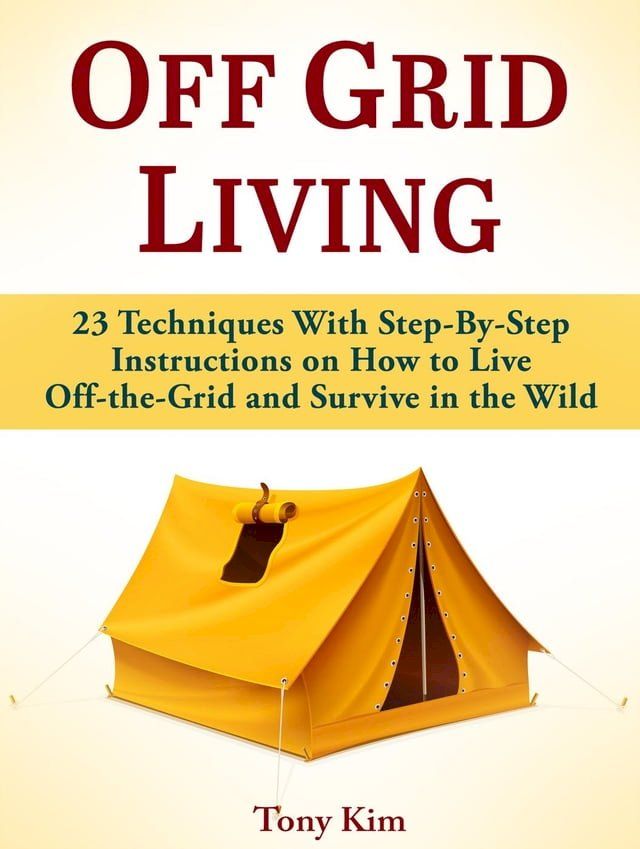  Off Grid Living: 23 Techniques With Step-By-Step Instructions on How to Live Off-the-Grid and Survive in the Wild(Kobo/電子書)