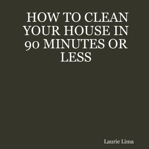 How to Clean Your House in 90 Minutes or Less(Kobo/電子書)