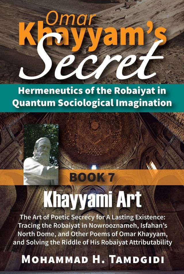  Omar Khayyam's Secret: Hermeneutics of the Robaiyat in Quantum Sociological Imagination: Book 7: Khayyami Art: The Art of Poetic Secrecy for a Lasting Existence(Kobo/電子書)