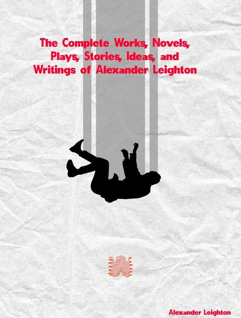 The Complete Works, Novels, Plays, Stories, Ideas, and Writings of Alexander Leighton(Kobo/電子書)