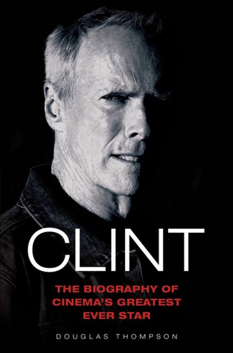 Clint Eastwood - The Biography of Cinema's Greatest Ever Star(Kobo/電子書)