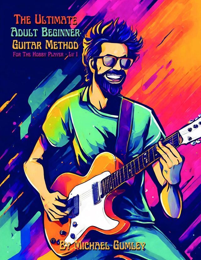  The Ultimate Adult Beginner Guitar Method Book For The Hobby Player(Kobo/電子書)