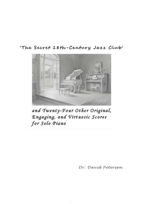 'The Secret 18th-Century Jazz Club' and Twenty-Four Other Original, Engaging, and Virtuosic Scores for Solo Piano(Kobo/電子書)