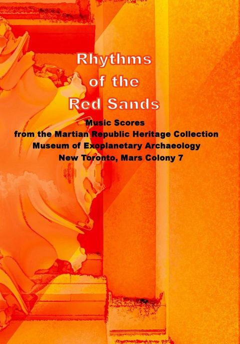 Rhythms of the Red Sands: Music Scores from the Martian Republic Heritage Collection, Museum of Exoplanetary Archaeology, Mars Colony 7(Kobo/電子書)