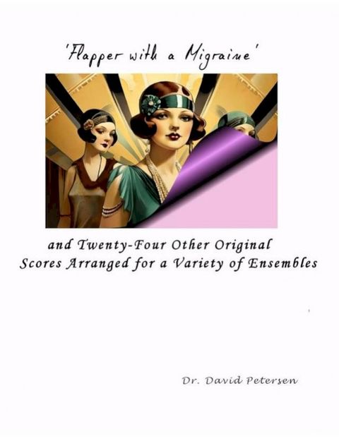 'Flapper with a Migraine' and Twenty-four Other Original Scores Arranged for a Variety of Ensembles(Kobo/電子書)