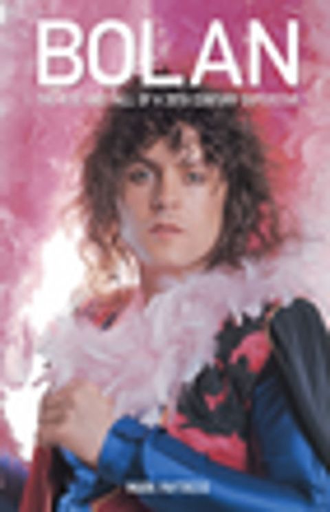 Marc Bolan: The Rise And Fall Of A 20th Century Superstar(Kobo/電子書)