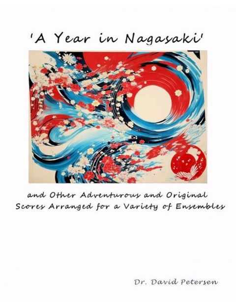 'A Year in Nagasaki' and Other Adventurous and Original Scores Arranged for a Variety of Ensembles(Kobo/電子書)