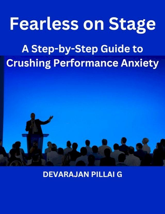  Fearless on Stage: A Step-by-Step Guide to Crushing Performance Anxiety(Kobo/電子書)