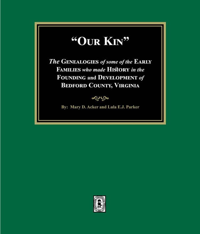  Our Kin - The Genealogies of some of the Early Families who made History in the founding and Development of Bedford County, Virginia(Kobo/電子書)