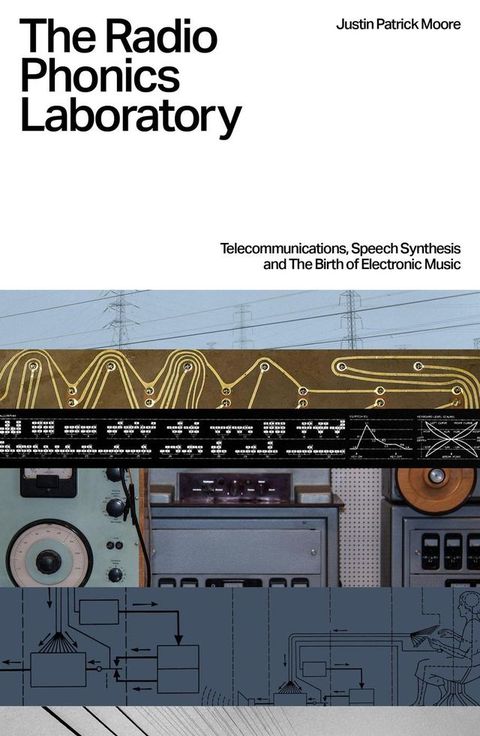 The Radio Phonics Laboratory: Telecommunications, Speech Synthesis, and the Birth of Electronic Music(Kobo/電子書)