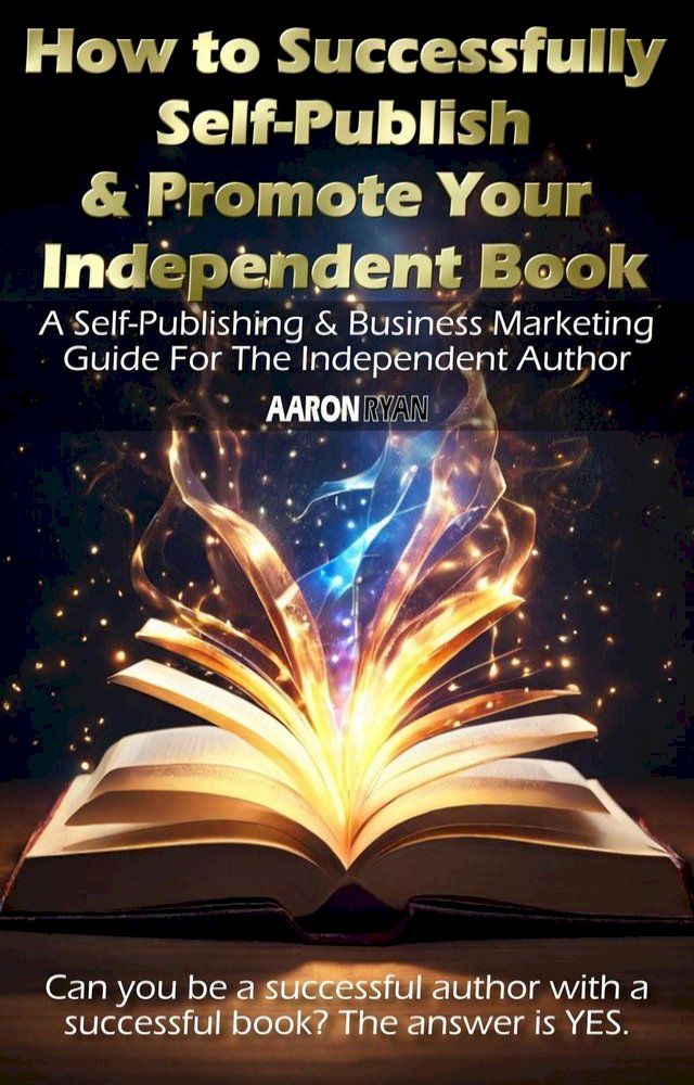  How to Successfully Self-Publish & Promote Your Independent Book: A Self-Publishing & Business Marketing Guide For The Independent Author(Kobo/電子書)