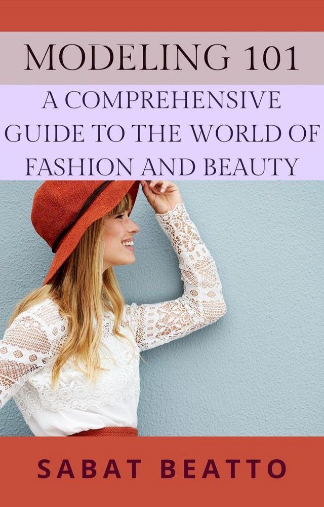  Modeling 101: A Comprehensive Guide to the World of Fashion and Beauty(Kobo/電子書)