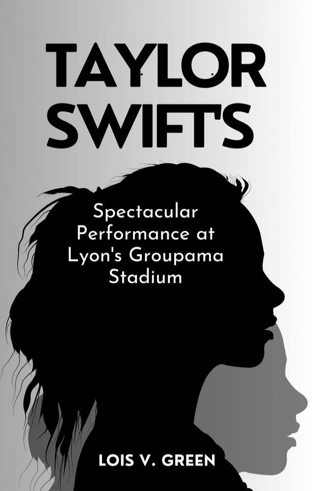  Taylor Swift's Spectacular Performance at Lyon's Groupama Stadium(Kobo/電子書)