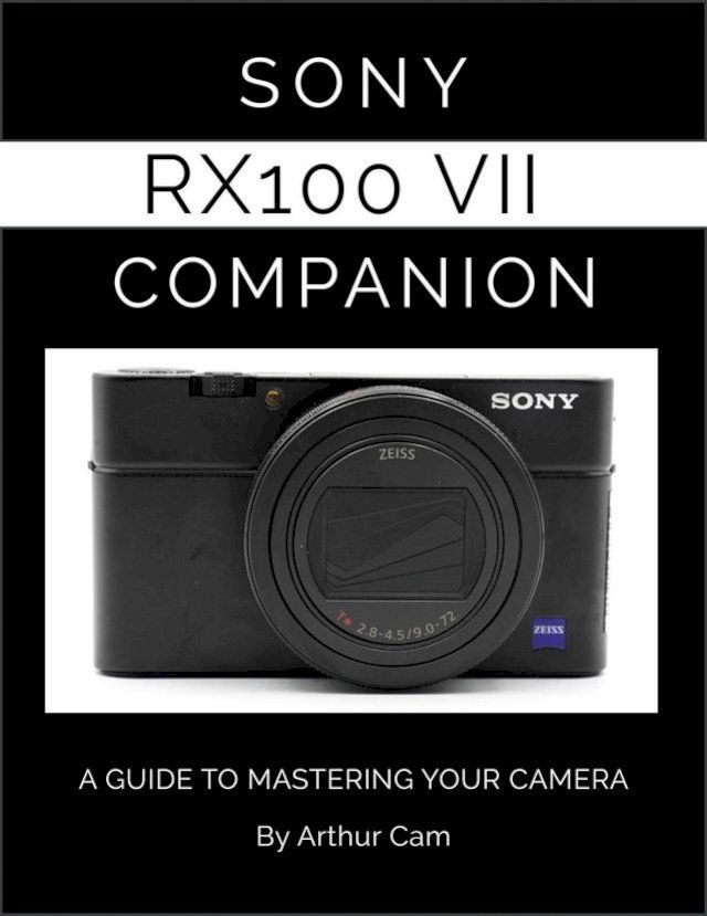  Sony RX100 VII Companion: A Guide to Mastering Your Camera(Kobo/電子書)