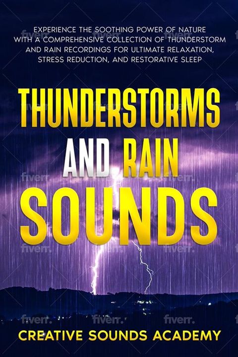 Thunderstorms and Rain Sounds: Experience the Soothing Power of Nature With a Comprehensive Collection of Thunderstorm and Rain Recordings for Ultimate Relaxation, Stress Reduction, and Restorative Sleep(Kobo/電子書)