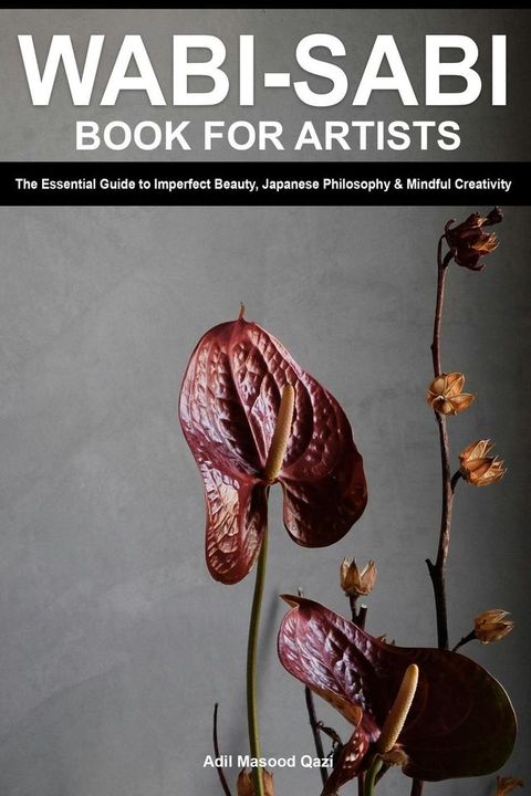Wabi Sabi Book for Artists: The Essential Guide to Imperfect Beauty, Japanese Philosophy & Mindful C