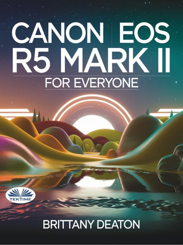  Canon EOS R5 Mark II For Everyone(Kobo/電子書)