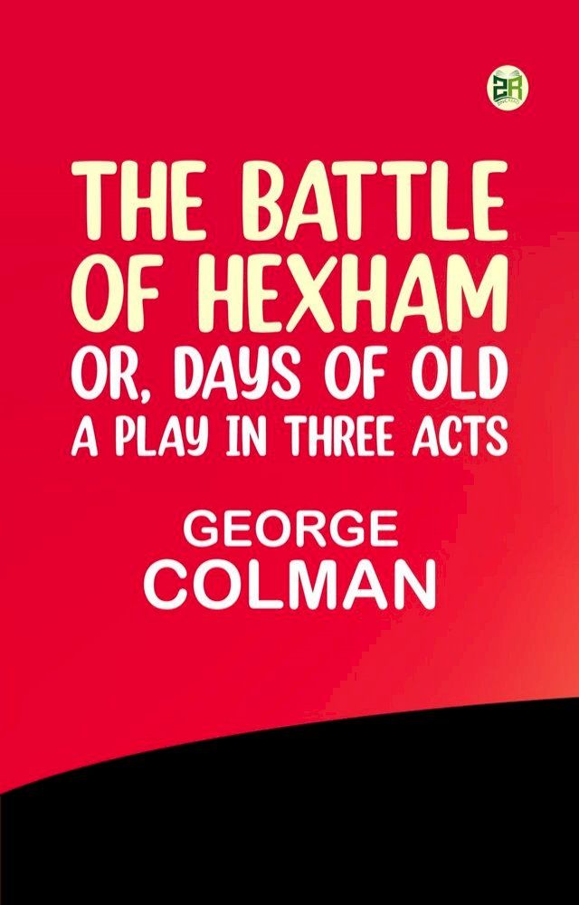  The Battle of Hexham or Days of Old: a play in three acts(Kobo/電子書)
