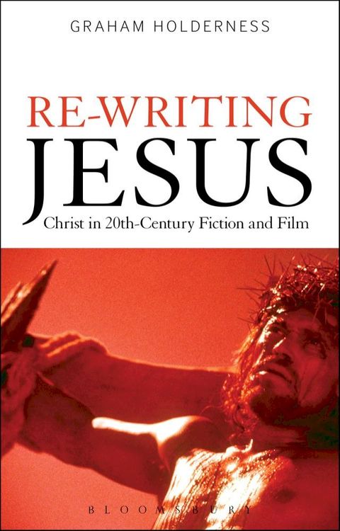 Re-Writing Jesus: Christ in 20th-Century Fiction and Film(Kobo/電子書)