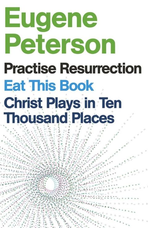 Eugene Peterson: Christ Plays in Ten Thousand Places, Eat This Book, Practise Resurrection(Kobo/電子書)