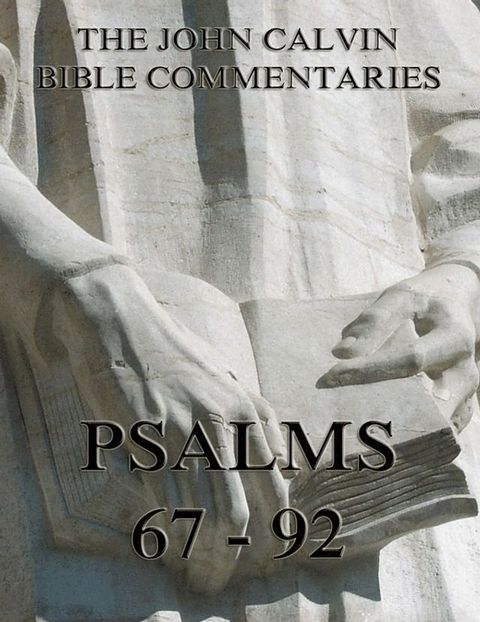 John Calvin's Commentaries On The Psalms 67 - 92(Kobo/電子書)