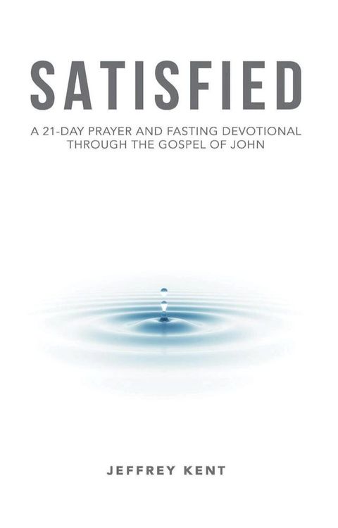 Satisfied: A 21-Day Prayer and Fasting Devotional Through the Gospel of John(Kobo/電子書)