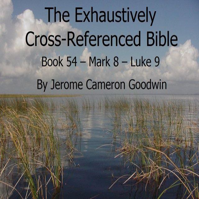  Book 54 – Mark 8 – Luke 9 - Exhaustively Cross-Referenced Bible(Kobo/電子書)