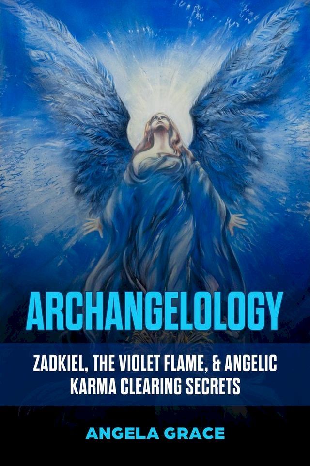  Archangelology: Zadkiel, The Violet Flame, & Angelic Karma Clearing Secrets(Kobo/電子書)