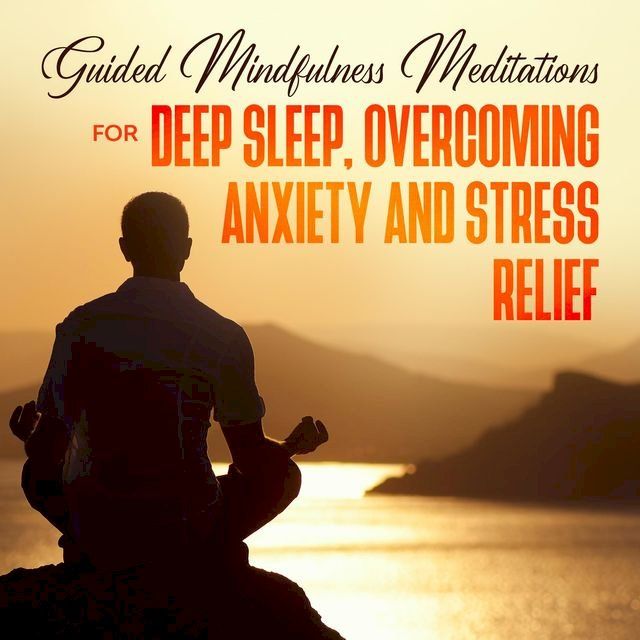  Guided Mindfulness Meditations for Deep Sleep, Overcoming Anxiety & Stress Relief(Kobo/電子書)