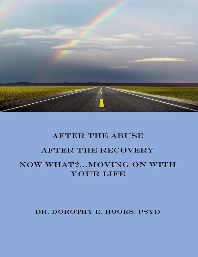  After the Abuse, After the Recovery, Now What?... Moving On With Your Life(Kobo/電子書)